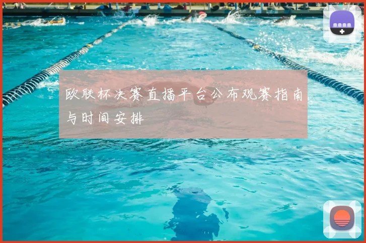 欧联杯决赛直播平台公布观赛指南与时间安排