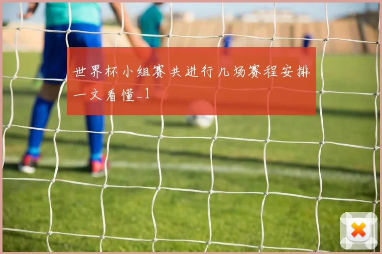 世界杯小组赛共进行几场赛程安排一文看懂_1
