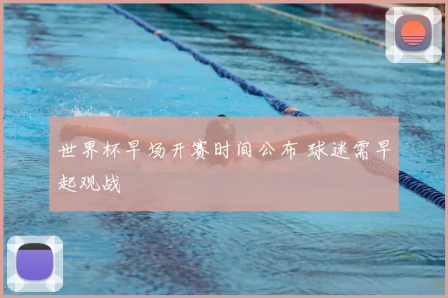 世界杯早场开赛时间公布 球迷需早起观战